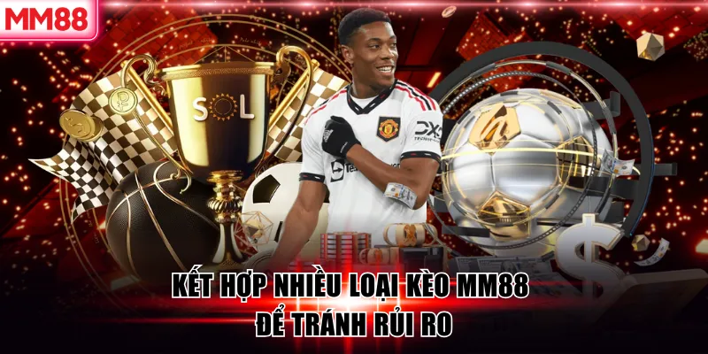 Kết hợp nhiều loại kèo MM88 để tránh rủi ro