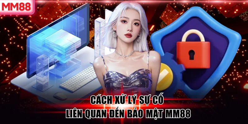 Chính Sách Bảo Mật MM88 – An Toàn Tuyệt Đối Cho Người Chơi 8 Cách xử lý sự cố liên quan đến bảo mật MM88