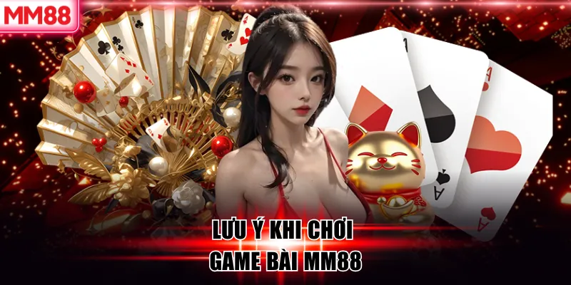 Lưu ý khi chơi game bài MM88